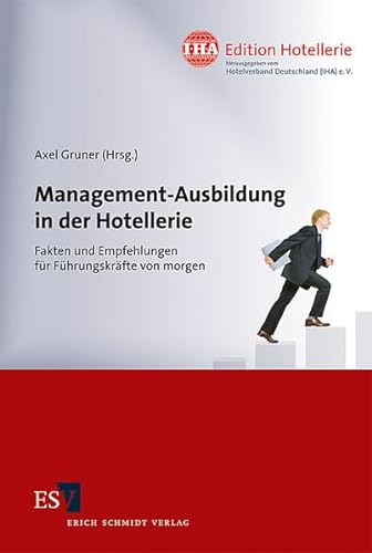 Management-Ausbildung in der Hotellerie: Fakten und Empfehlungen für Führungskräfte von morgen (IHA Edition Hotellerie)